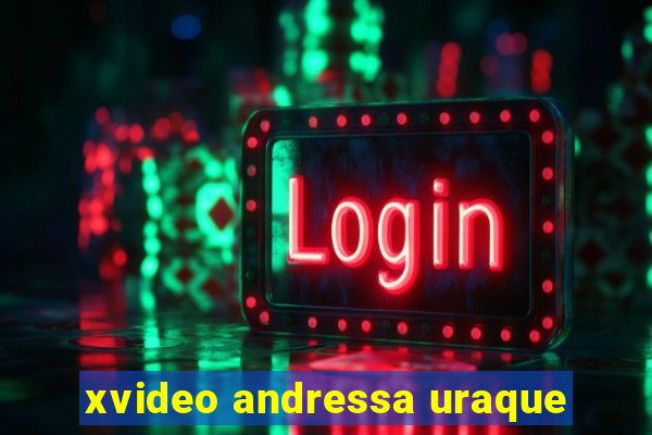 xvideo andressa uraque